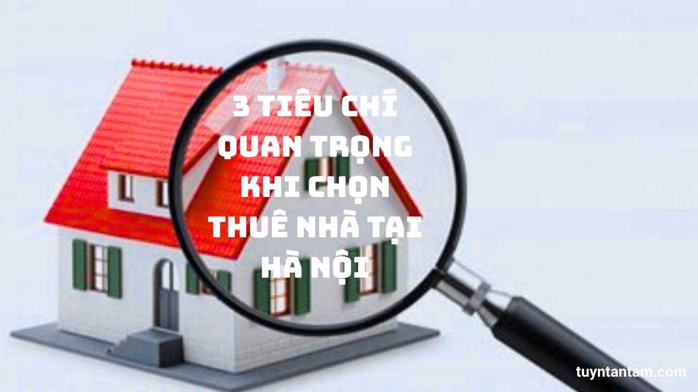 3 Tiêu Chí Quan Trọng Khi Thuê Nhà Tại Hà Nội